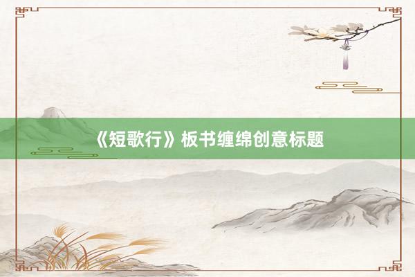 《短歌行》板书缠绵创意标题